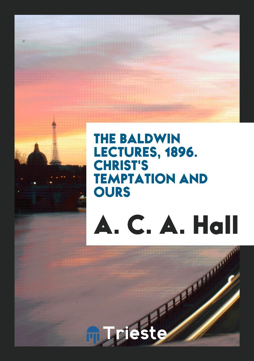 The Baldwin Lectures, 1896. Christ's Temptation and Ours