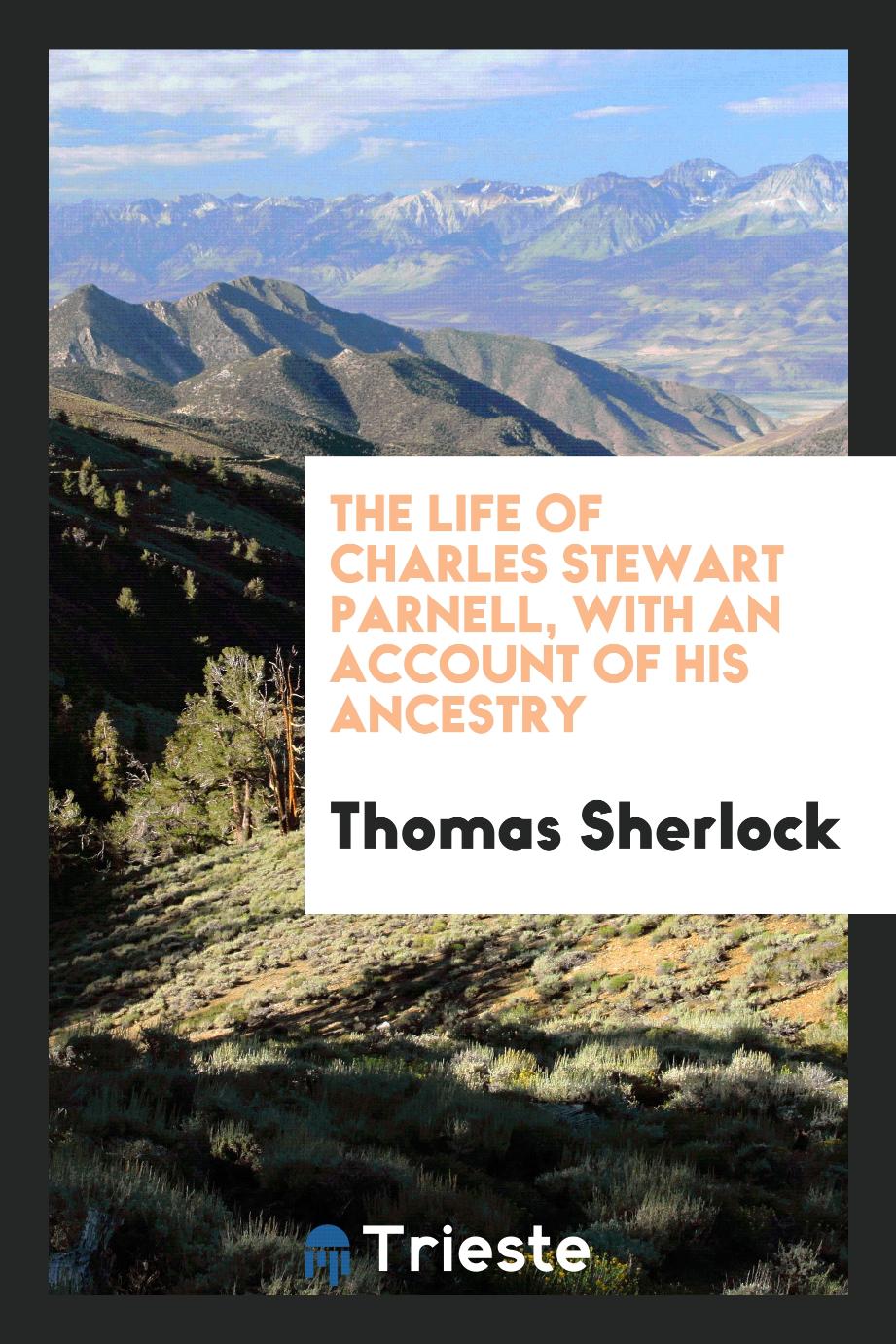The Life of Charles Stewart Parnell, with an Account of His Ancestry