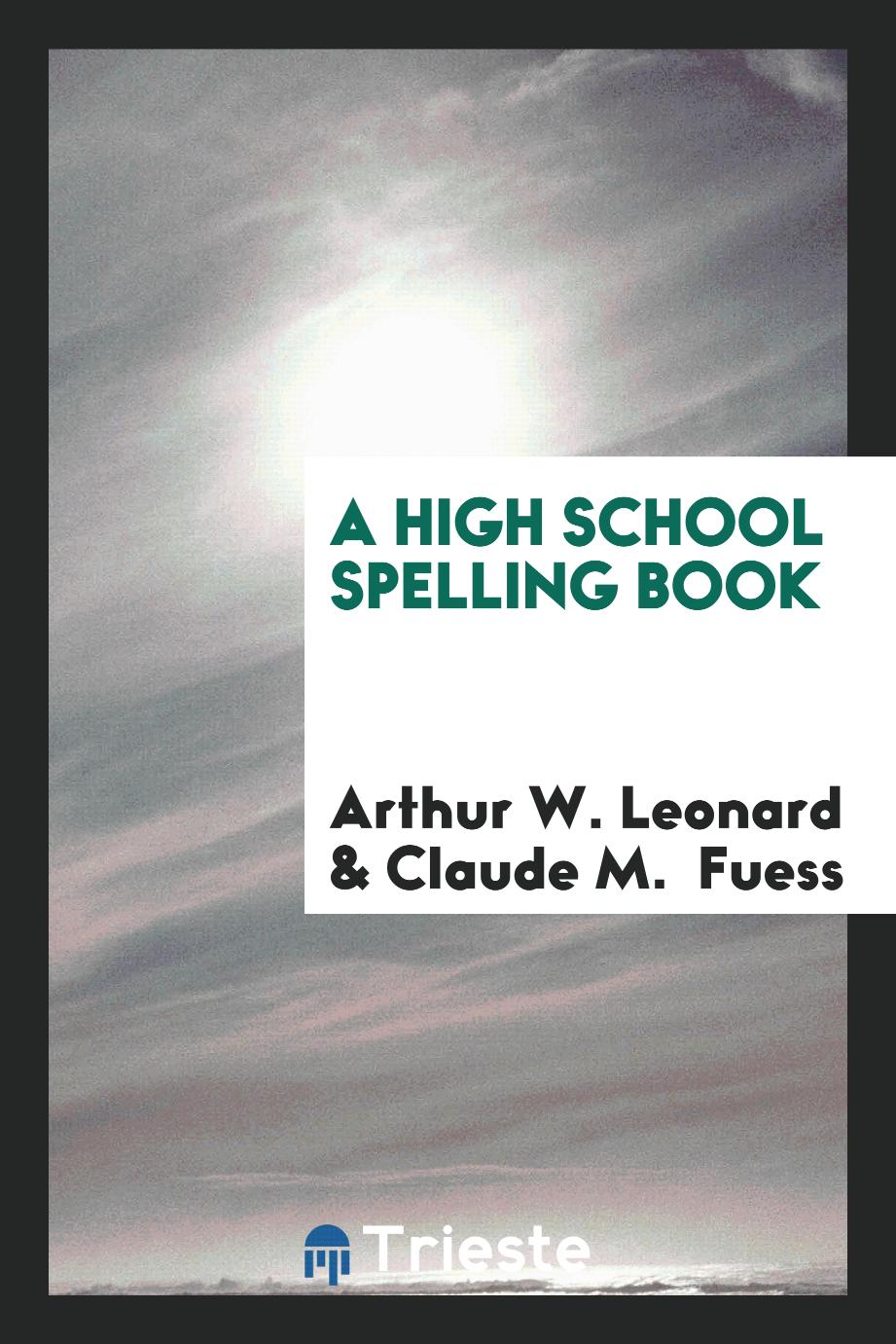 Arthur W. Leonard, Claude M.  Fuess - A High School Spelling Book