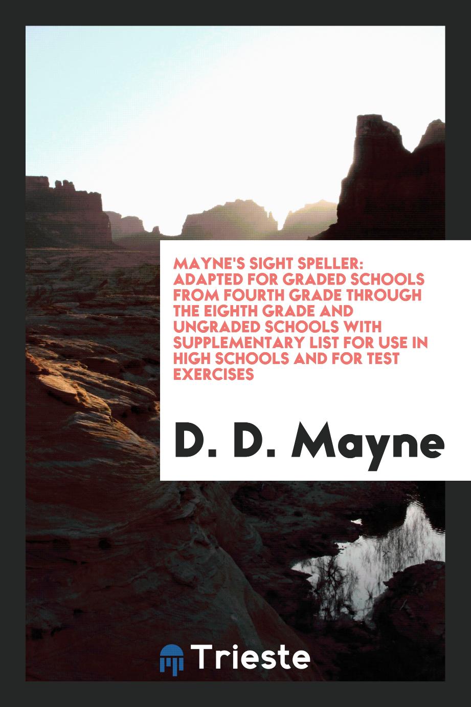 Mayne's Sight Speller: Adapted for Graded Schools from Fourth Grade through the Eighth Grade and Ungraded Schools with Supplementary List for Use in High Schools and for Test Exercises