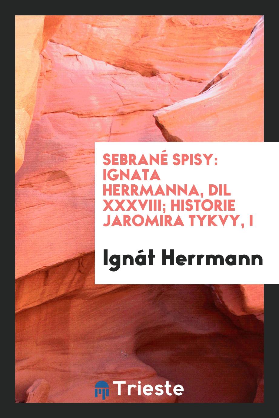 Sebrané Spisy: Ignata Herrmanna, Dil XXXVIII; Historie Jaromira Tykvy, I