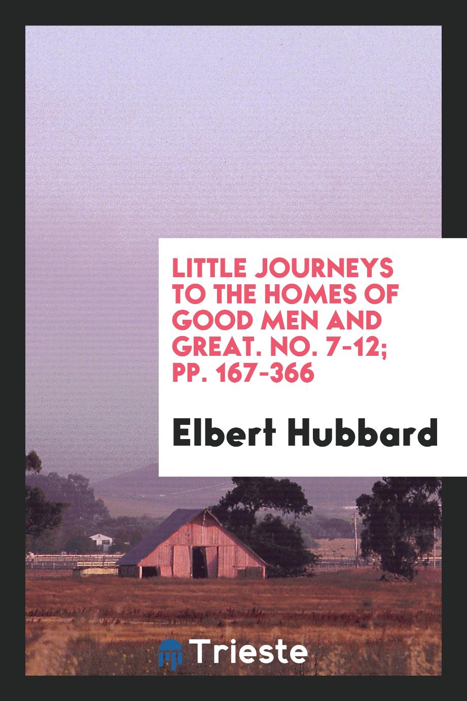 Little journeys to the homes of good men and great. No. 7-12; pp. 167-366
