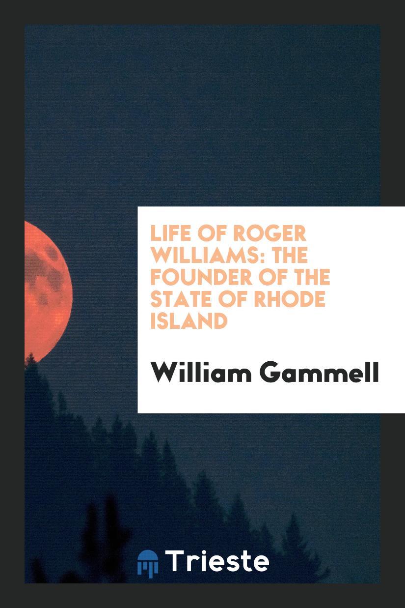 Life of Roger Williams: The Founder of the State of Rhode Island