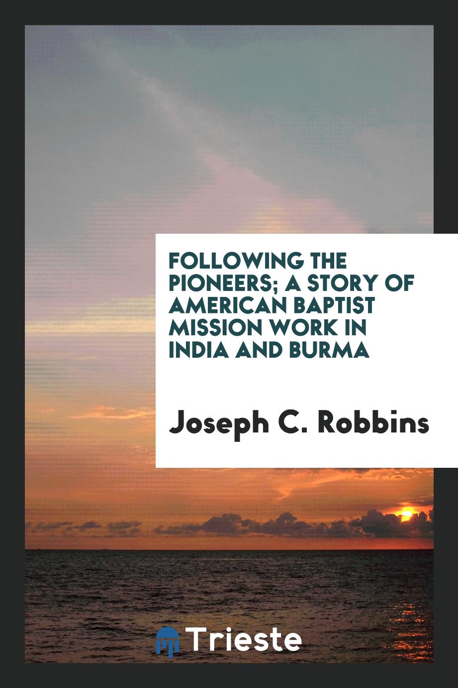 Following the pioneers; a story of American Baptist mission work in India and Burma