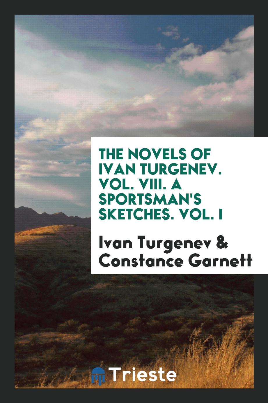 The Novels of Ivan Turgenev. Vol. VIII. A Sportsman's Sketches. Vol. I