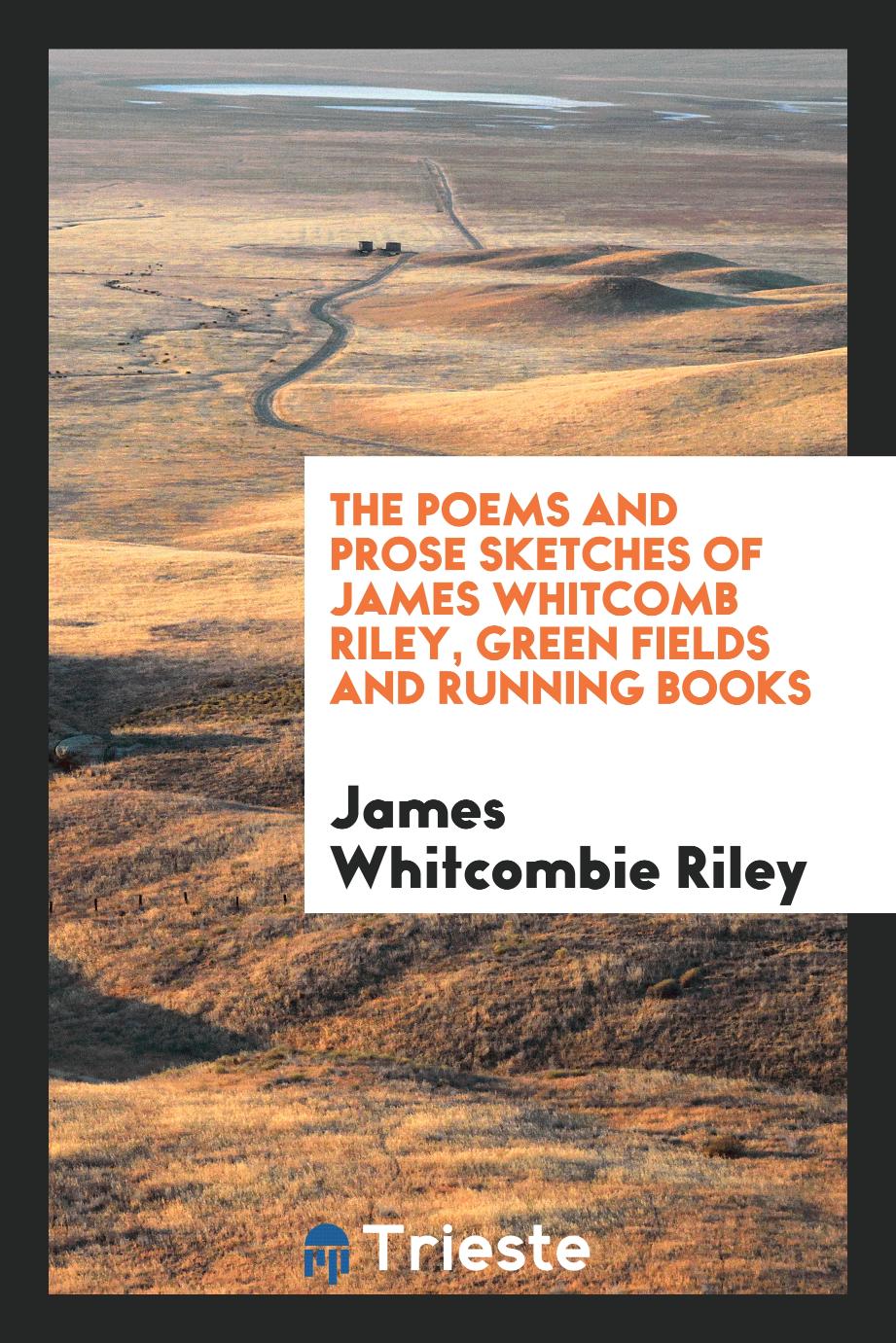 The poems and prose sketches of James Whitcomb Riley, Green fields and running books