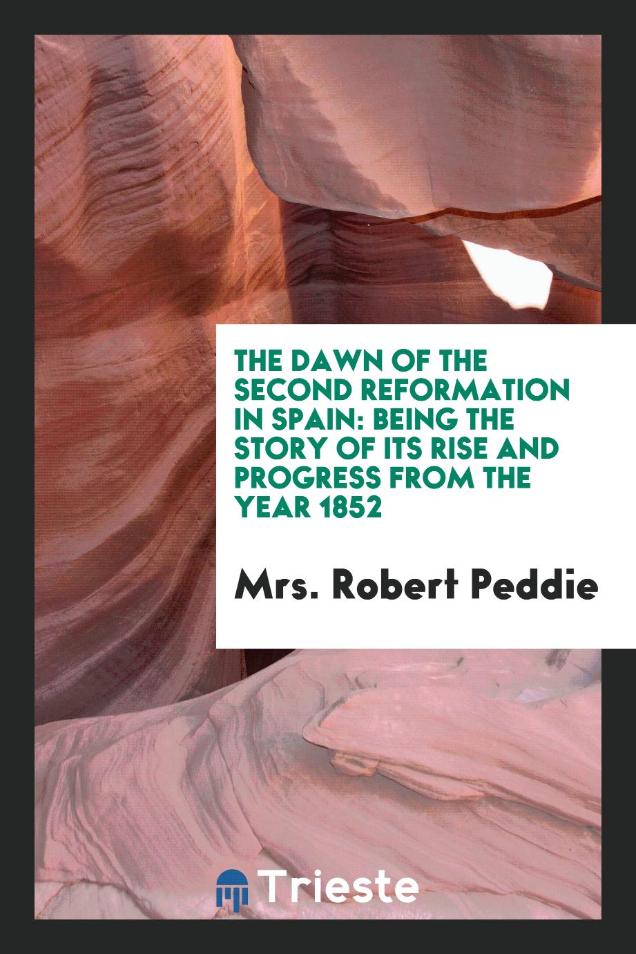 The Dawn of the Second Reformation in Spain: Being the Story of Its Rise and Progress from the Year 1852