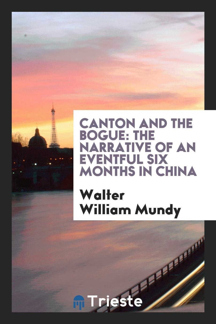 Canton and the Bogue: the narrative of an eventful six months in China