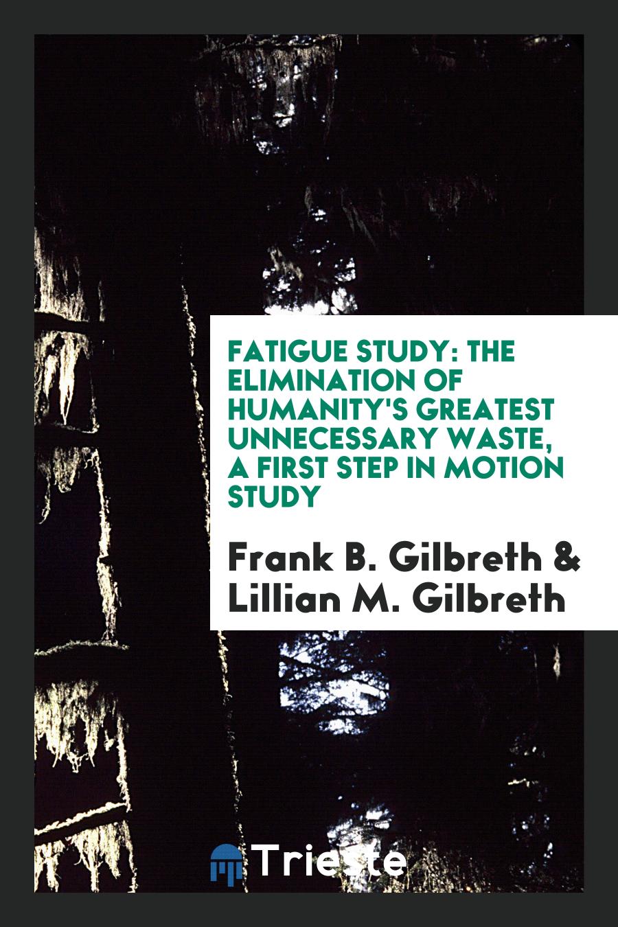 Fatigue Study: The Elimination of Humanity's Greatest Unnecessary Waste, a First Step in Motion Study