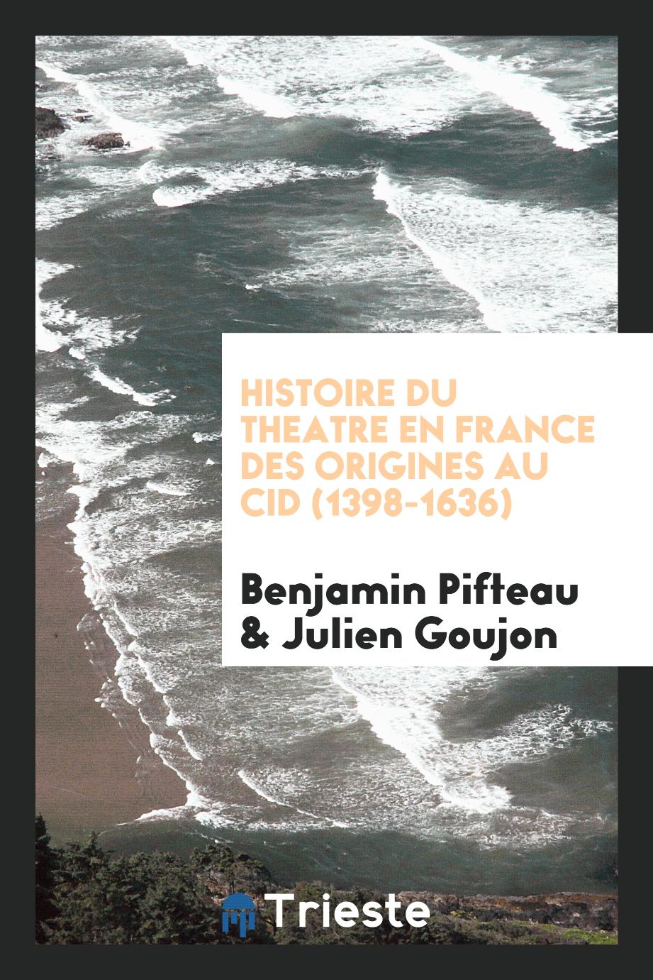 Benjamin Pifteau, Julien Goujon - Histoire du theatre en France des origines au Cid (1398-1636)