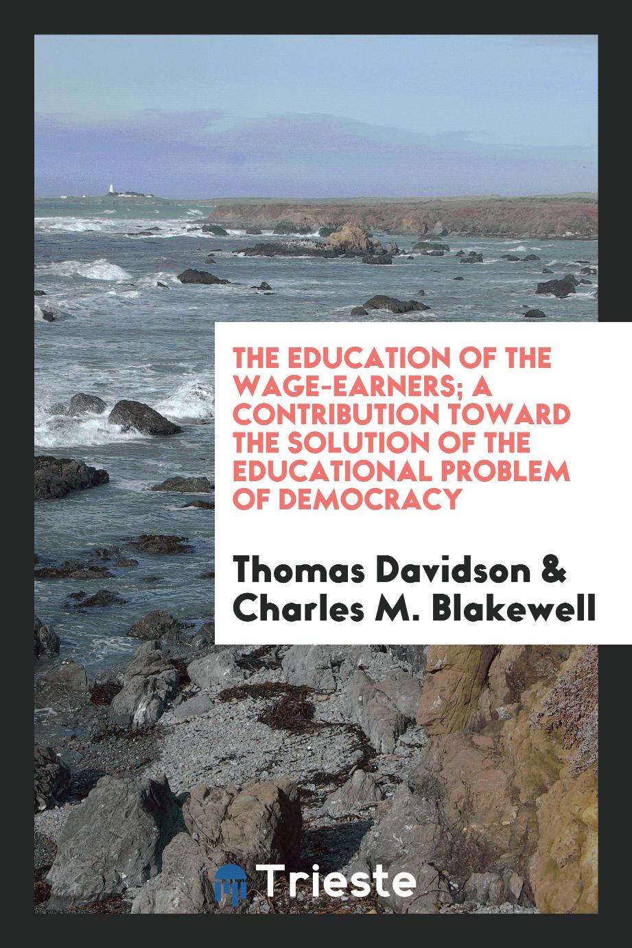 The Education of the Wage-Earners; A Contribution Toward the Solution of the Educational Problem of Democracy