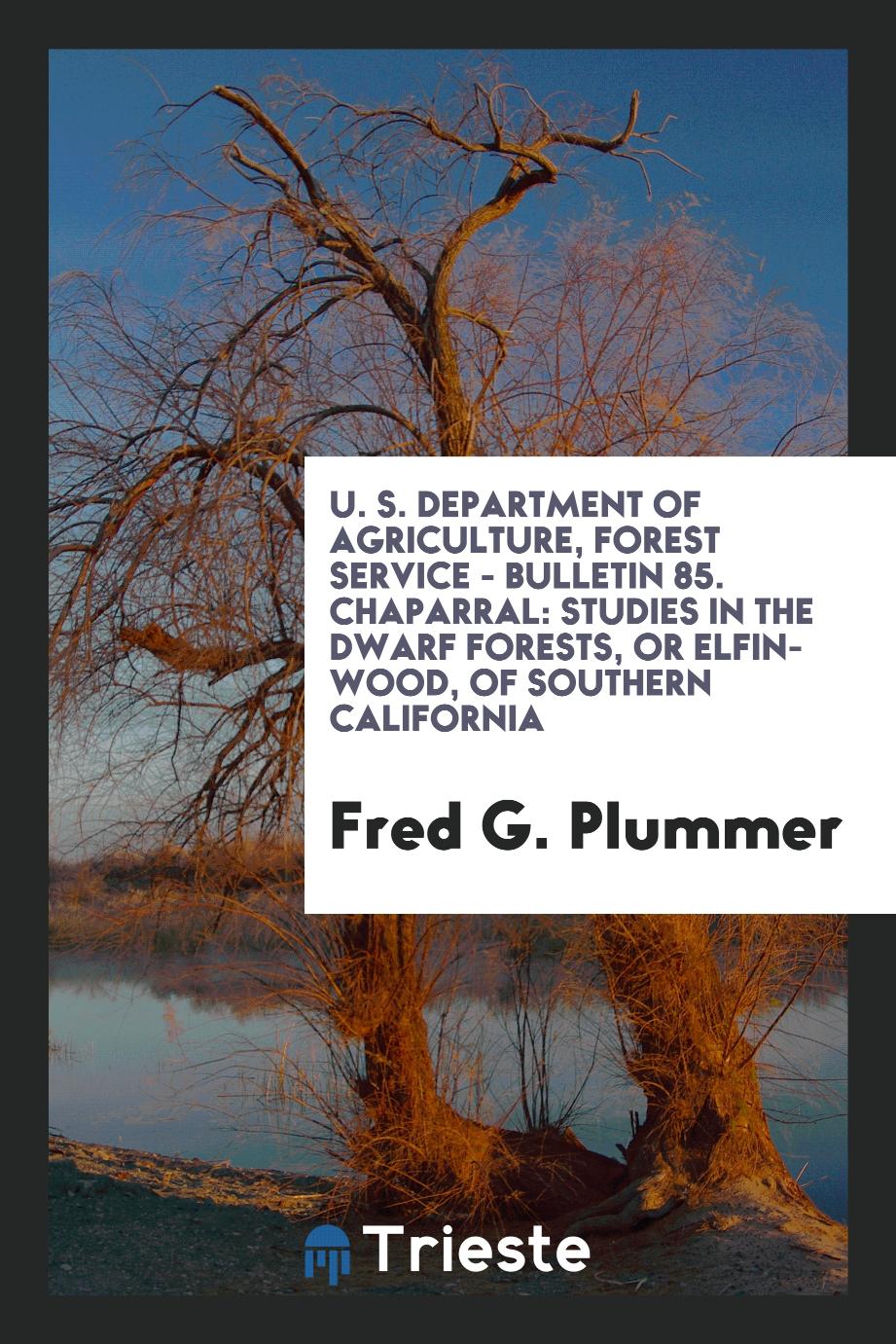 U. S. Department of Agriculture, Forest Service - Bulletin 85. Chaparral: Studies in the Dwarf Forests, Or Elfin-wood, of Southern California