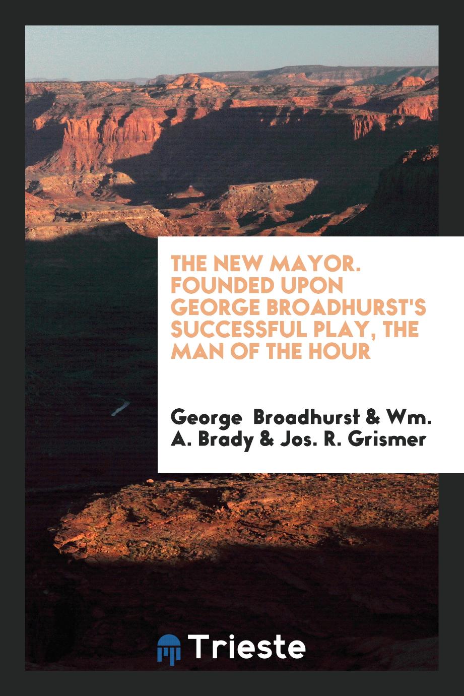 The new mayor. Founded upon George broadhurst's successful play, The man of the hour