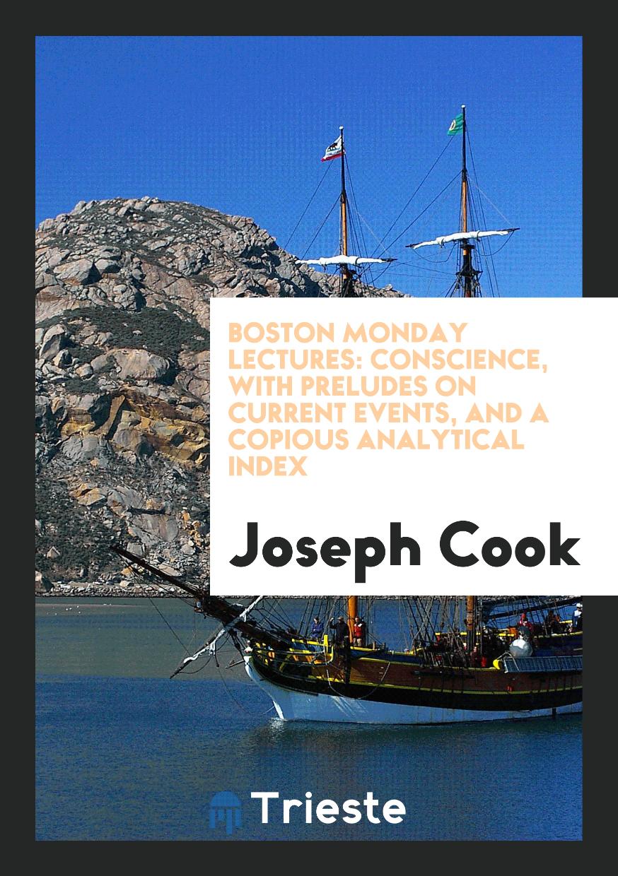 Boston Monday Lectures: Conscience, with Preludes on Current Events, and a Copious Analytical Index