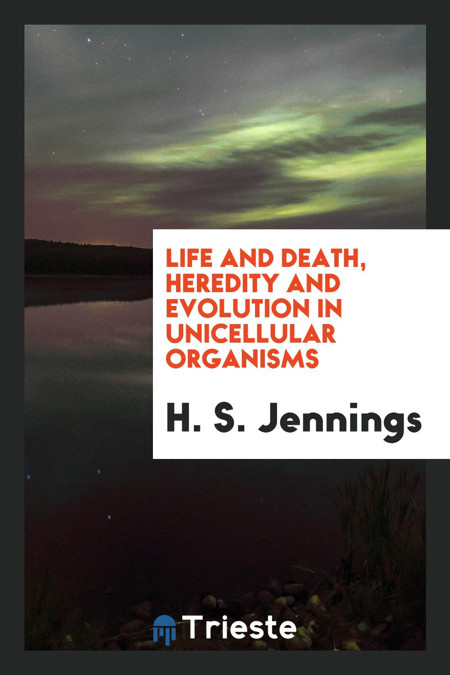 Life and death, heredity and evolution in unicellular organisms