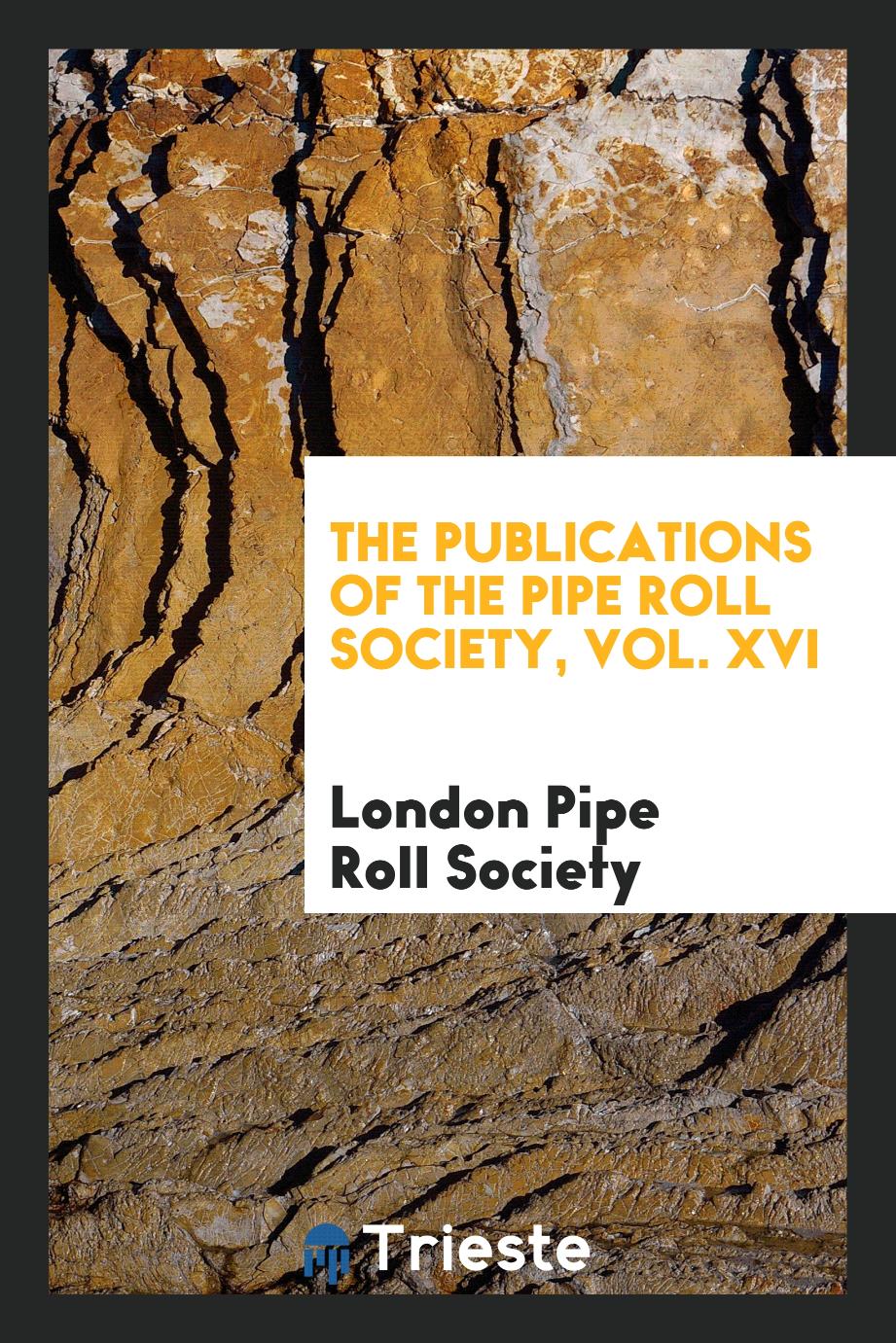 The Publications of the Pipe Roll Society, Vol. XVI