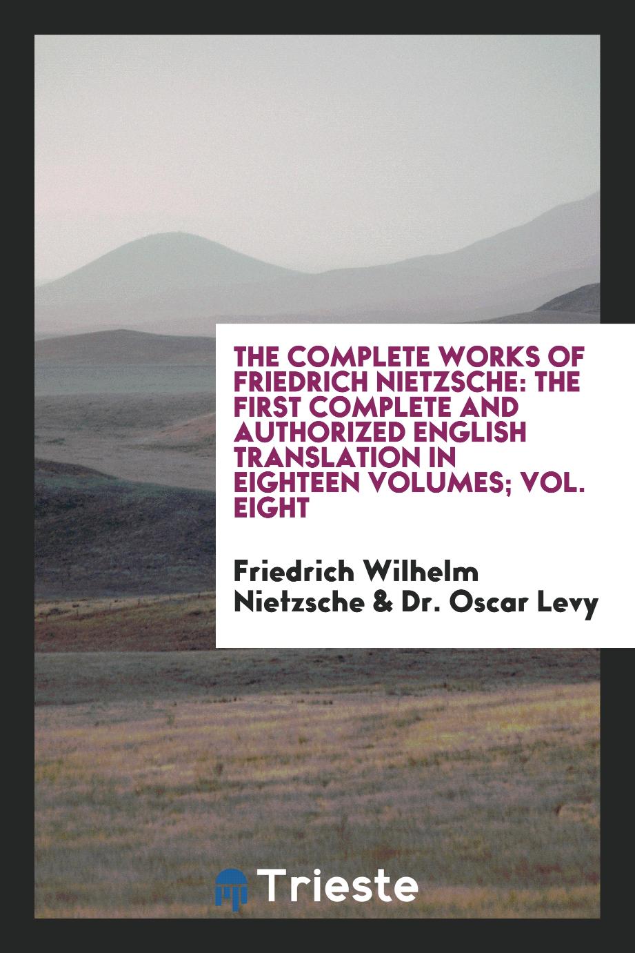 The complete works of Friedrich Nietzsche: the first complete and authorized English translation in eighteen volumes; Vol. Eight