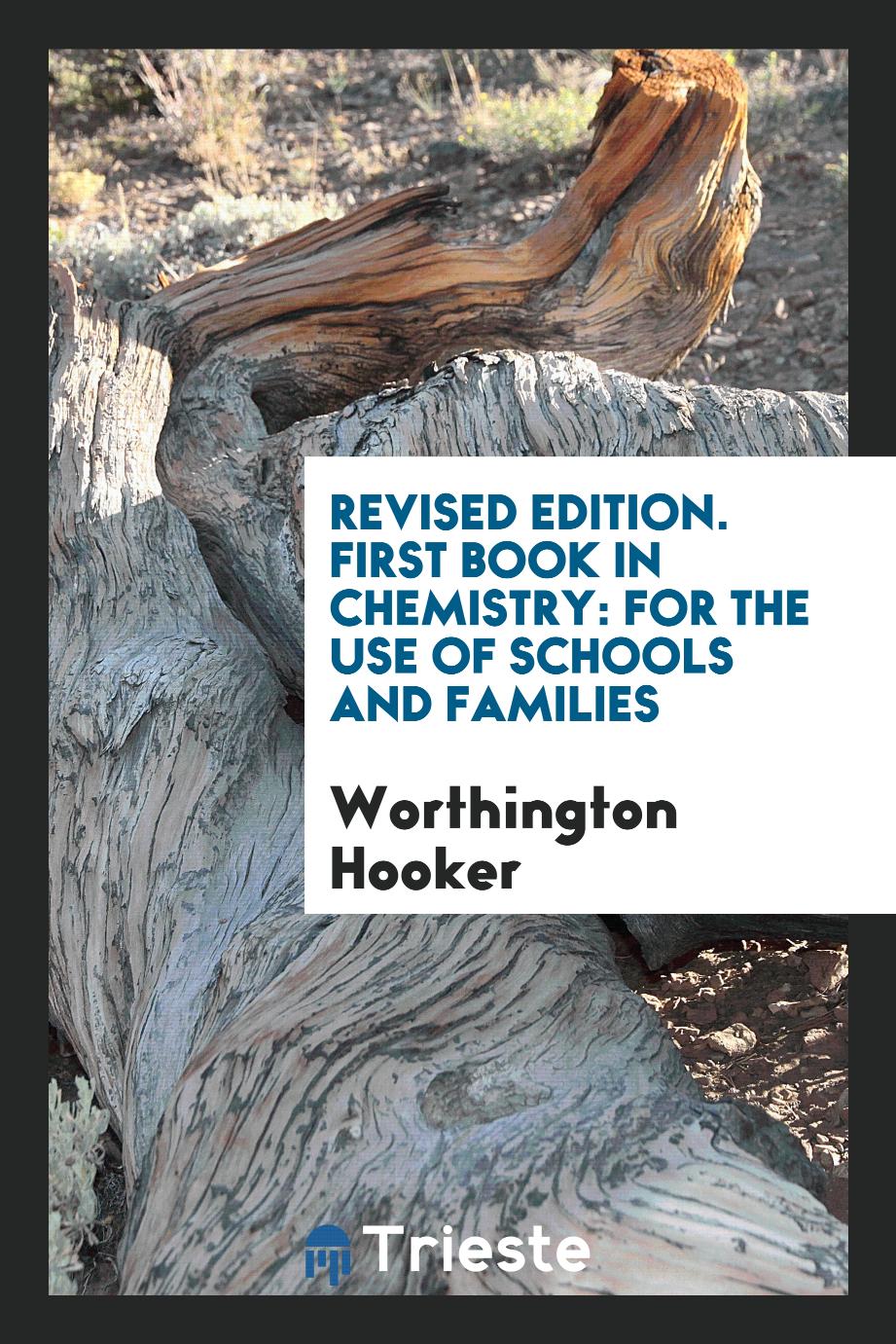 Revised Edition. First Book in Chemistry: For the Use of Schools and Families
