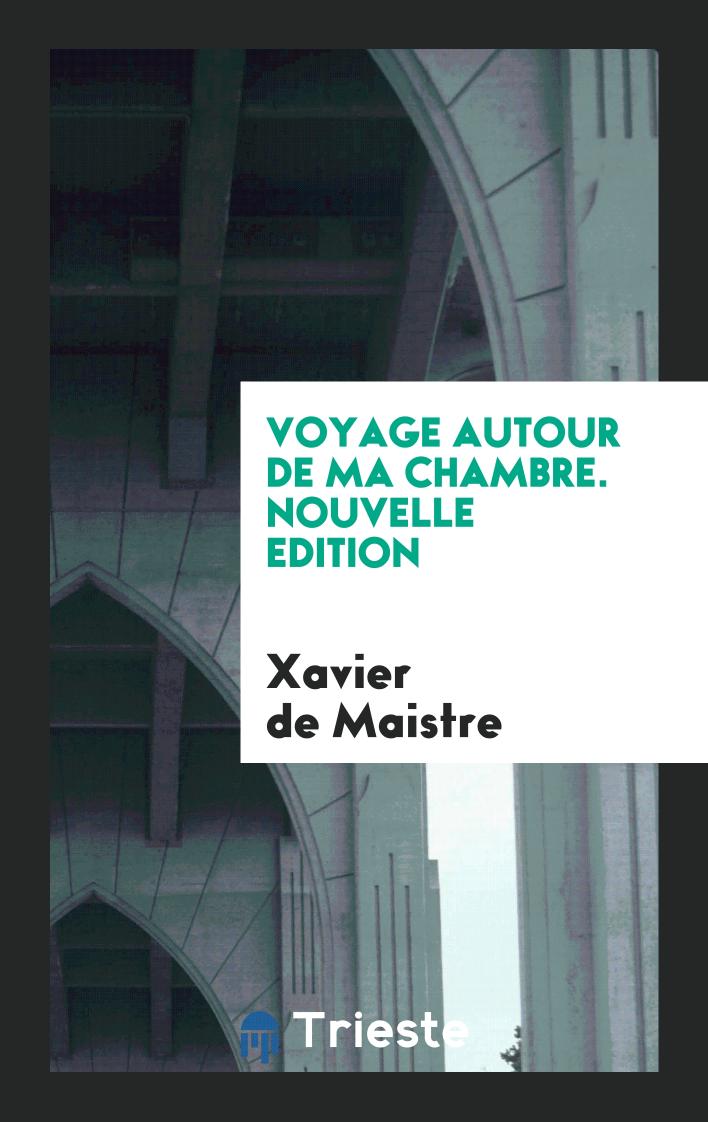 Voyage Autour de ma Chambre. Nouvelle Edition