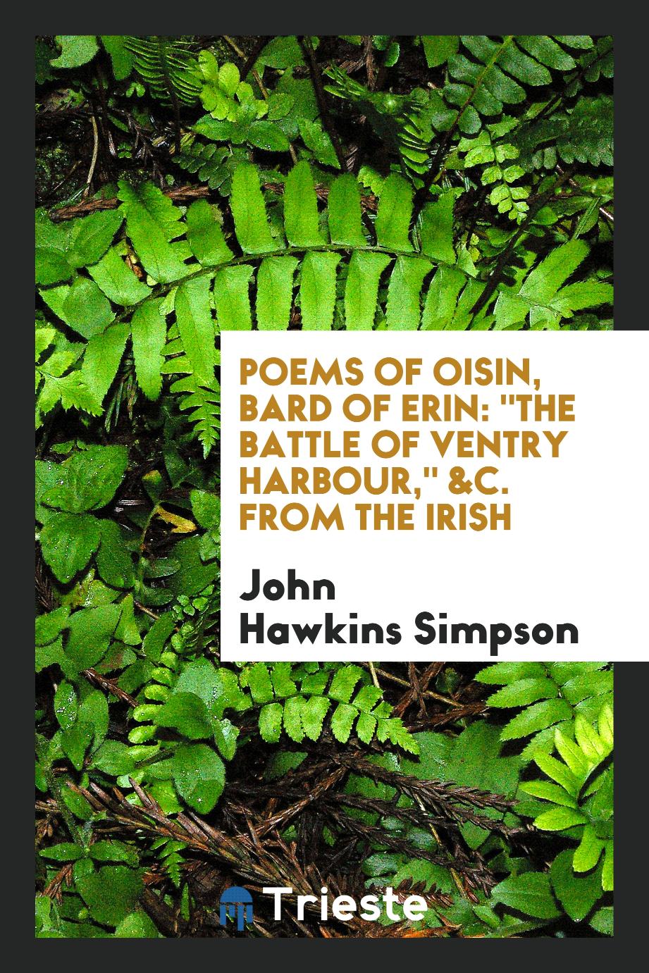 Poems of Oisin, Bard of Erin: "The Battle of Ventry Harbour," &C. From the Irish