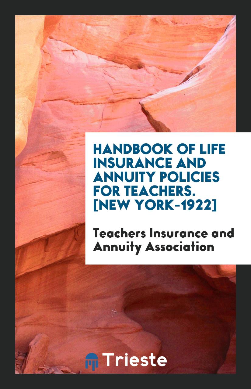 Handbook of Life Insurance and Annuity Policies for Teachers. [New York-1922]
