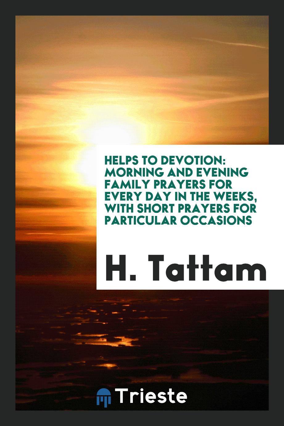 Helps to Devotion: Morning and Evening Family Prayers for Every Day in the Weeks, with Short Prayers for Particular Occasions