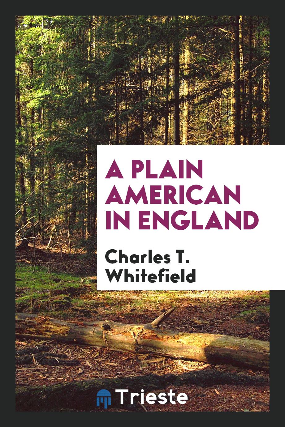Charles T. Whitefield - A Plain American in England