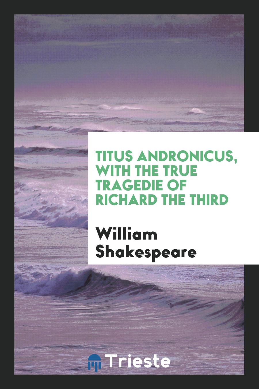 Titus Andronicus, with The true tragedie of Richard the Third