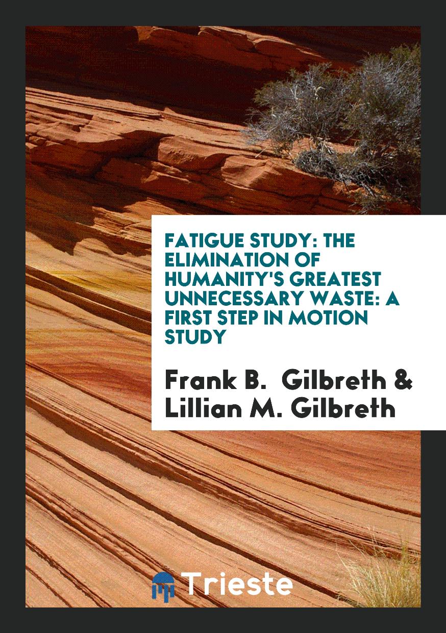 Fatigue Study: The Elimination of Humanity's Greatest Unnecessary Waste: A First Step in Motion Study