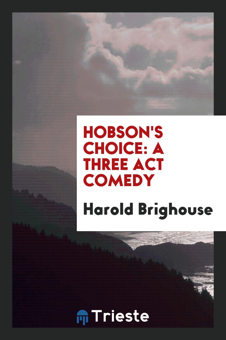 Harold Brighouse - Hobson's choice: a three act comedy