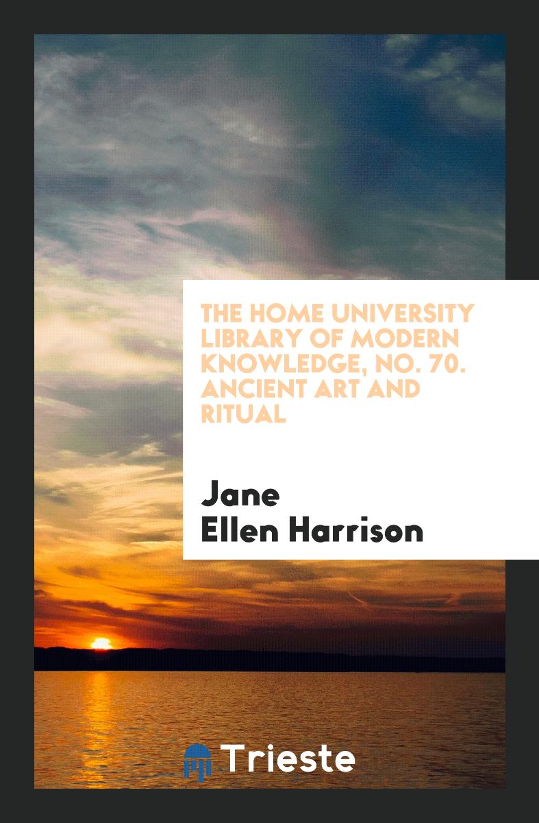 The Home University Library of Modern Knowledge, No. 70. Ancient Art and Ritual