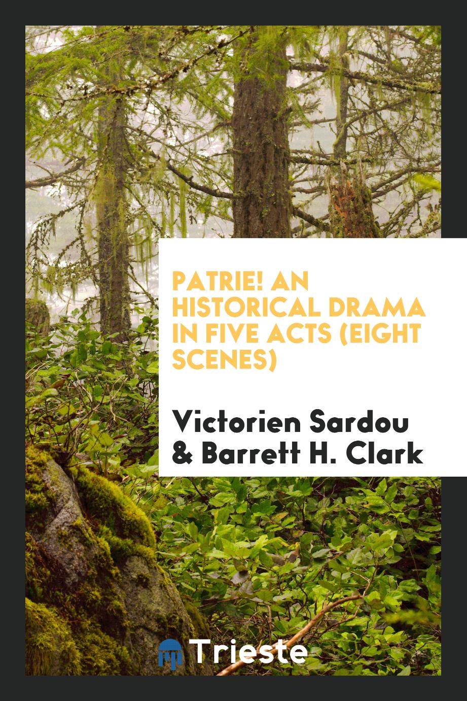 Patrie! An historical drama in five acts (eight scenes)