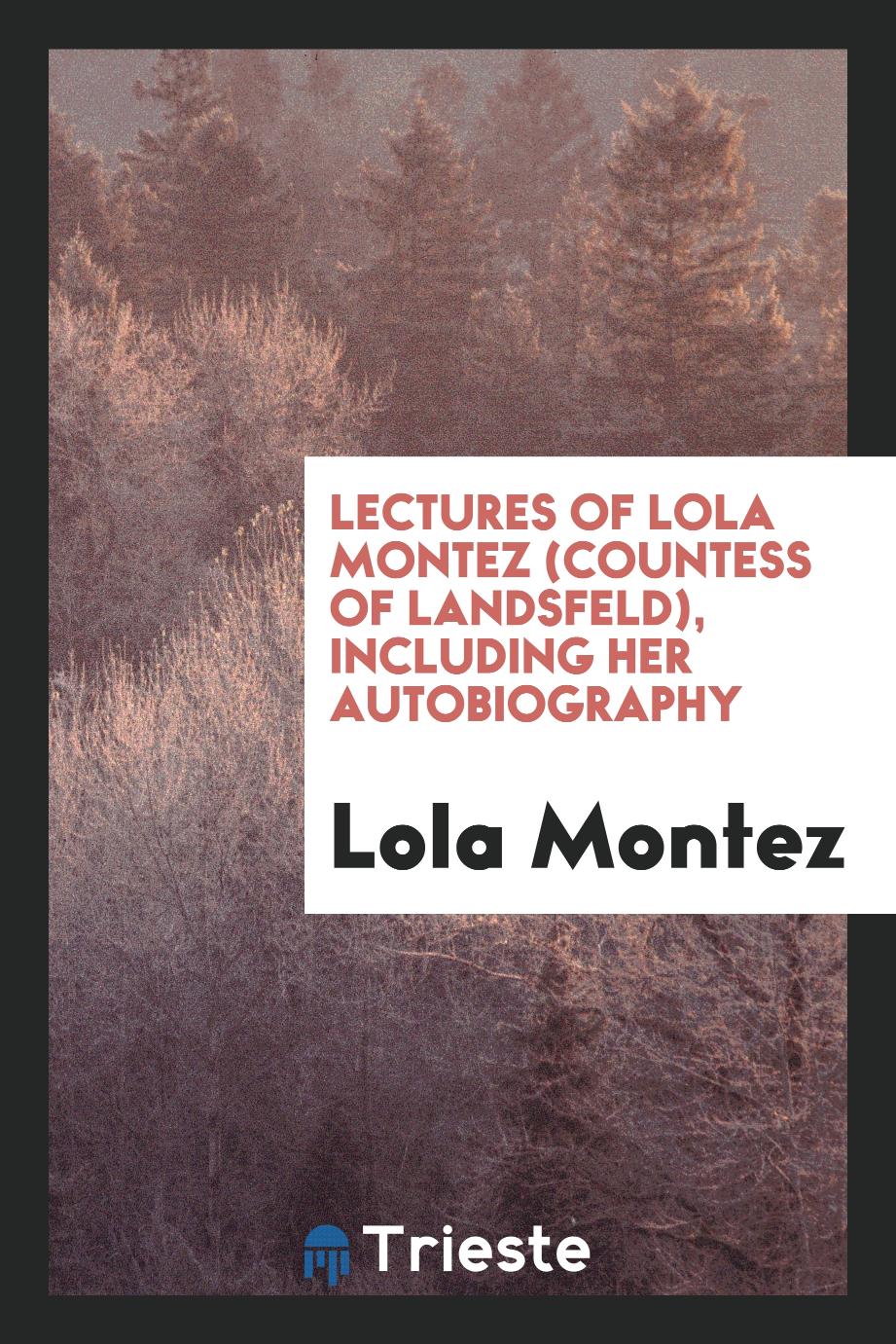 Lectures of Lola Montez (Countess of Landsfeld), Including Her Autobiography