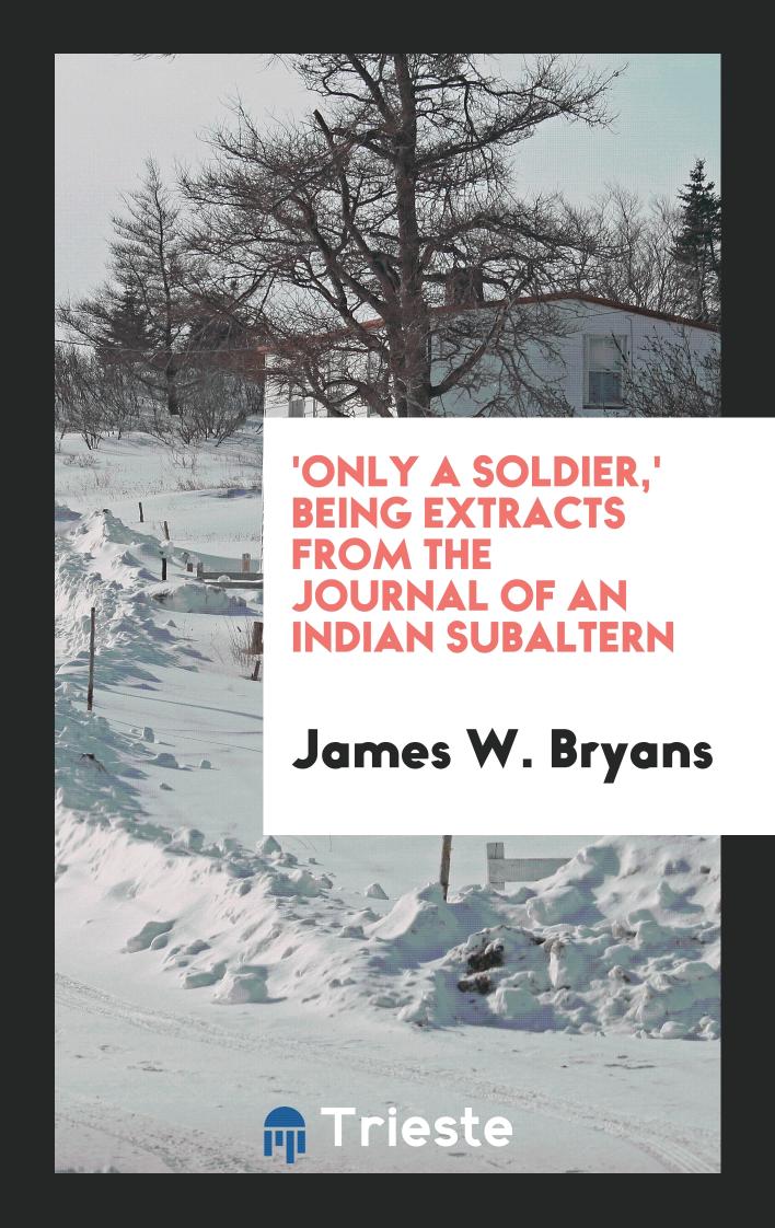 'Only a soldier,' being extracts from the journal of an Indian subaltern