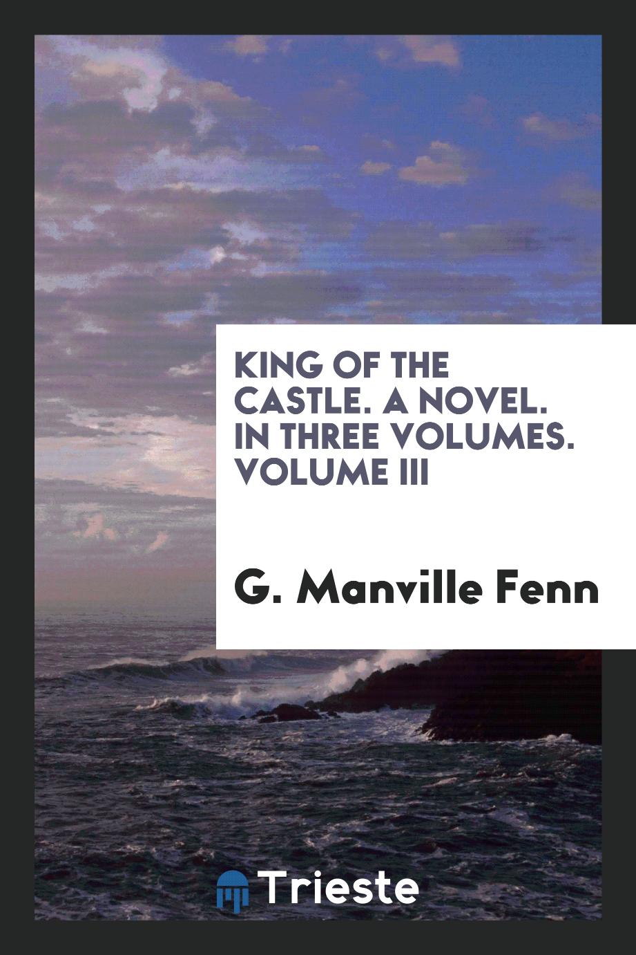 King of the castle. A novel. In three volumes. Volume III
