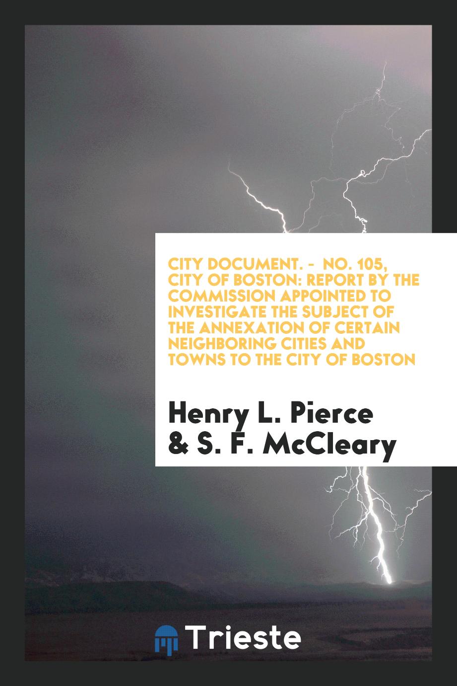 City Document. - No. 105, City of Boston: Report by the Commission Appointed to Investigate the Subject of the Annexation of Certain Neighboring Cities and Towns to the City of Boston