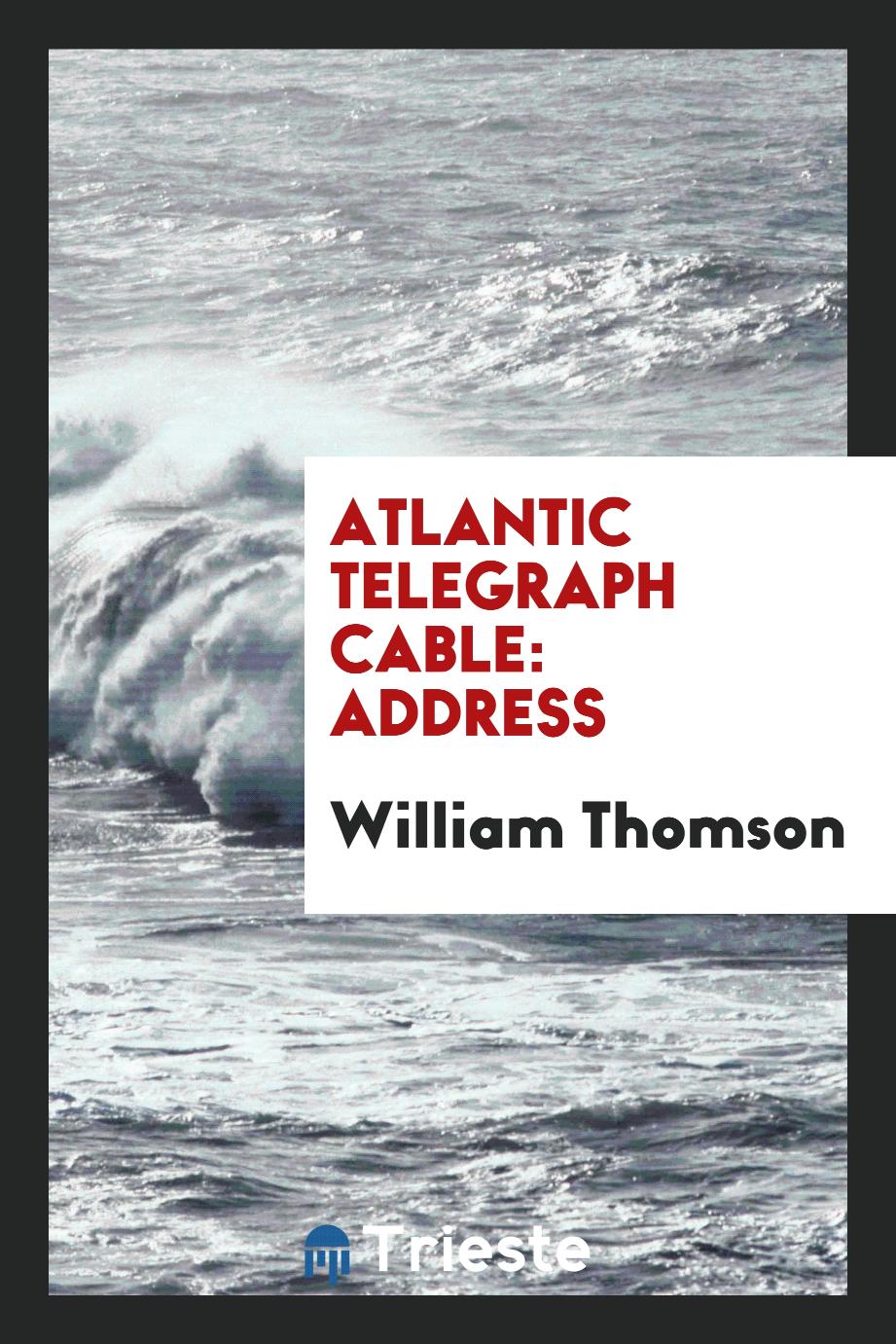 William Thomson - Atlantic Telegraph Cable: Address