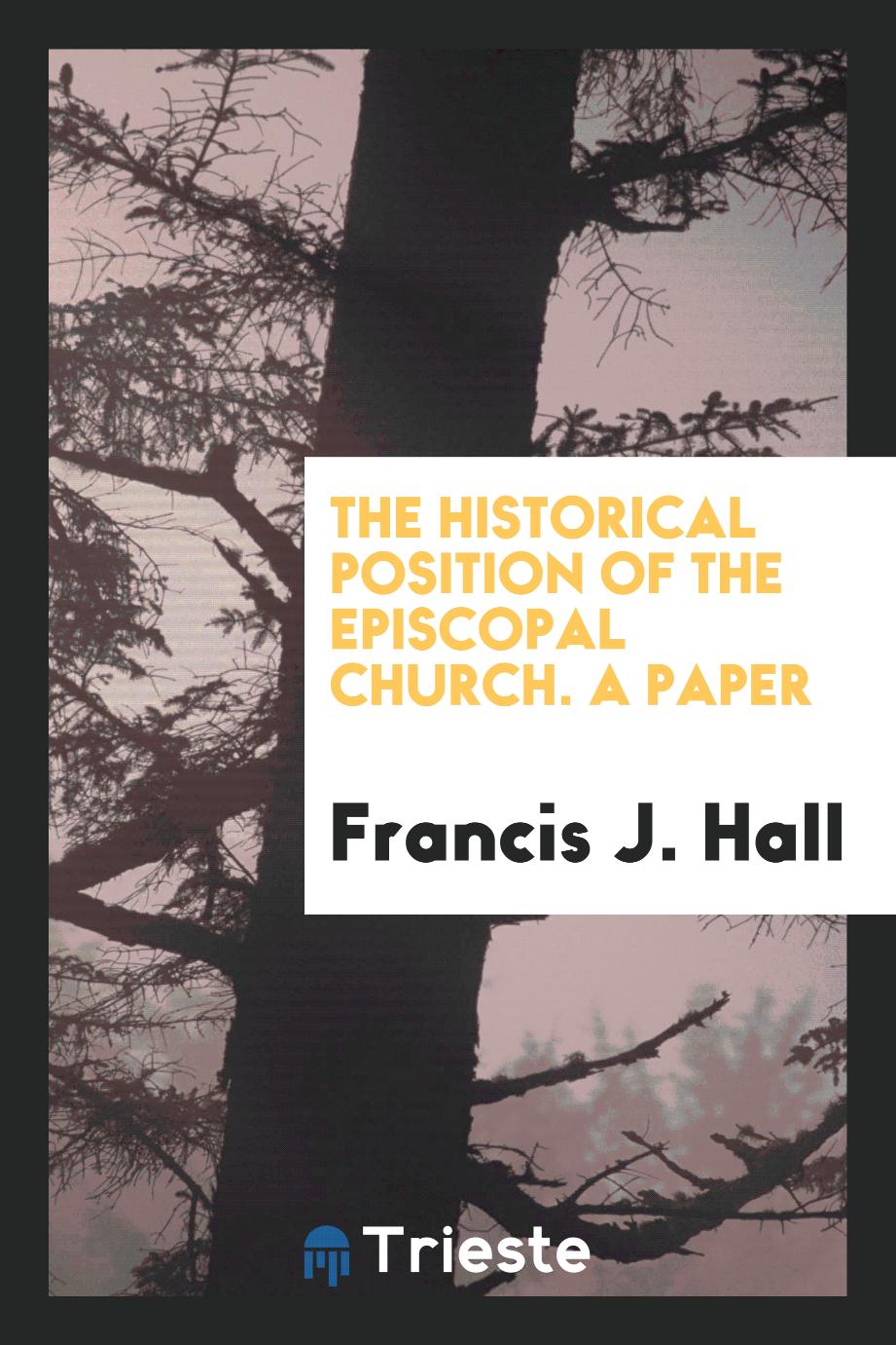 The Historical Position of the Episcopal Church. A paper