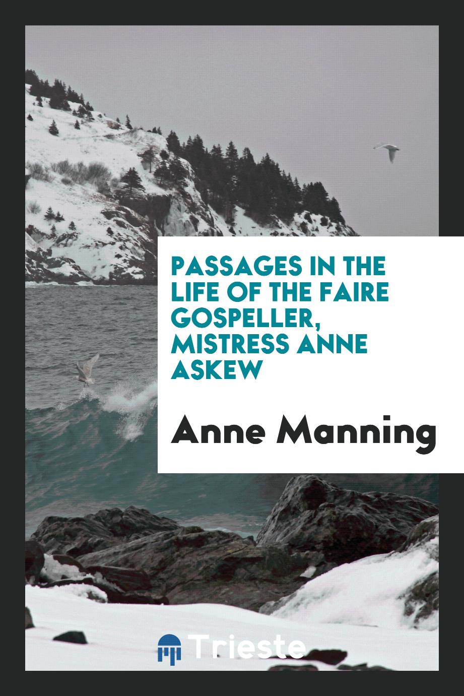 Passages in the life of the Faire Gospeller, Mistress Anne Askew