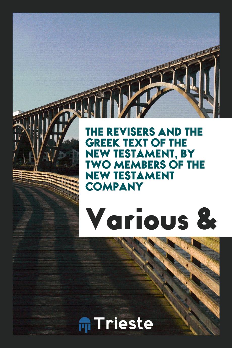 The revisers and the Greek text of the New Testament, by two members of the New Testament Company