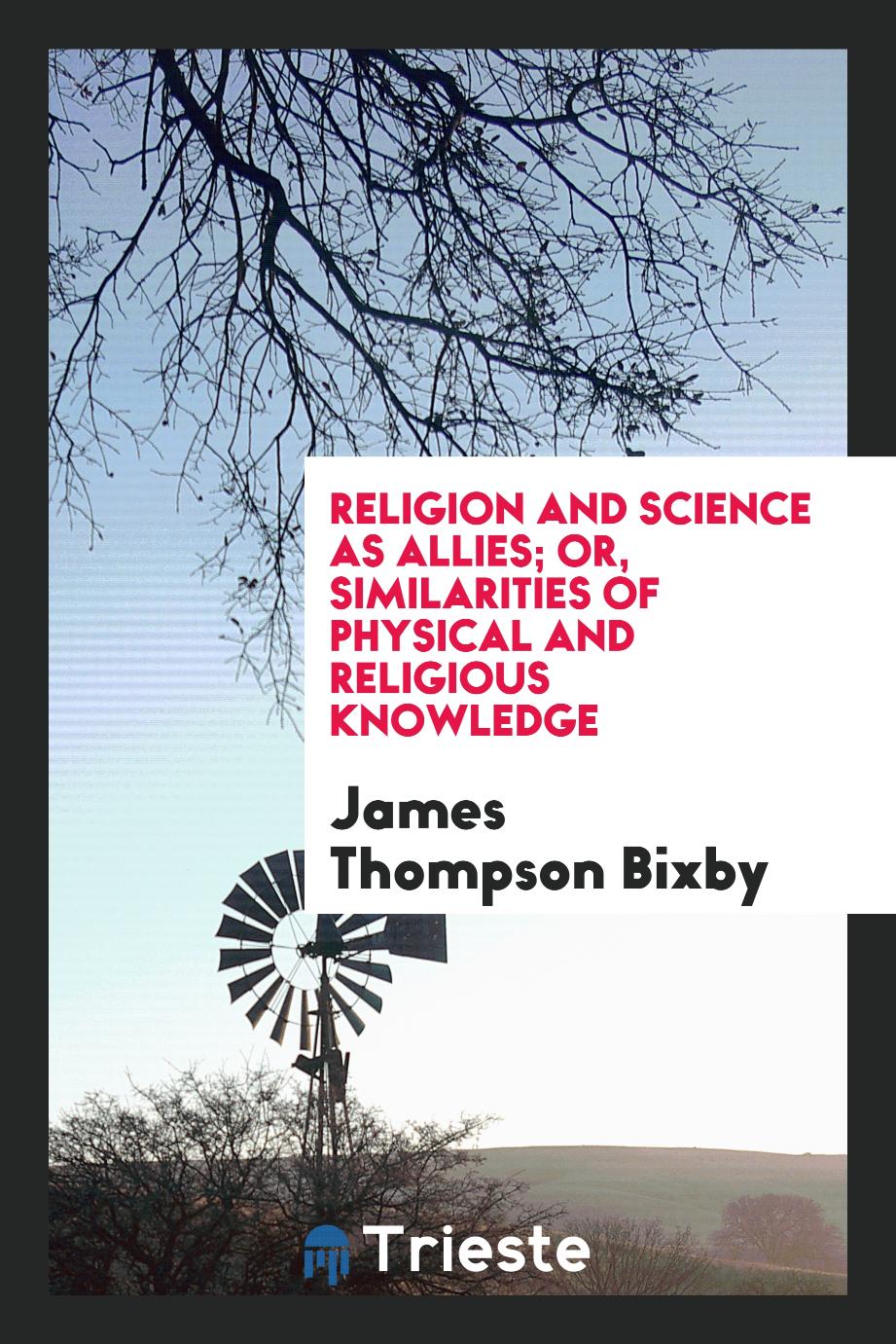 Religion and science as allies; or, Similarities of physical and religious knowledge