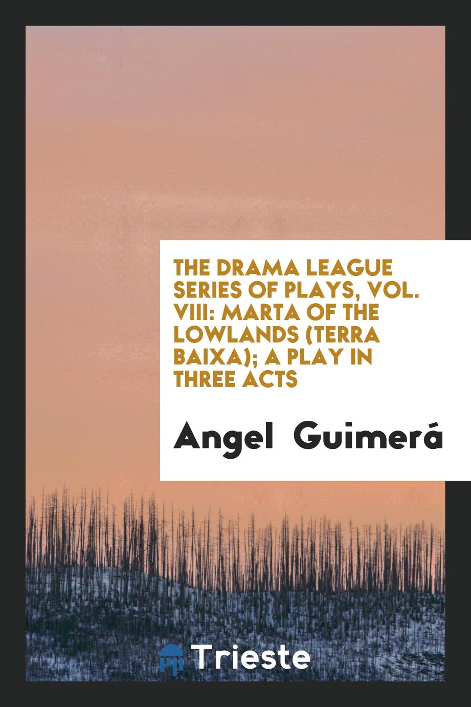 The Drama League Series of Plays, Vol. VIII: Marta of the Lowlands (Terra Baixa); A Play in Three Acts