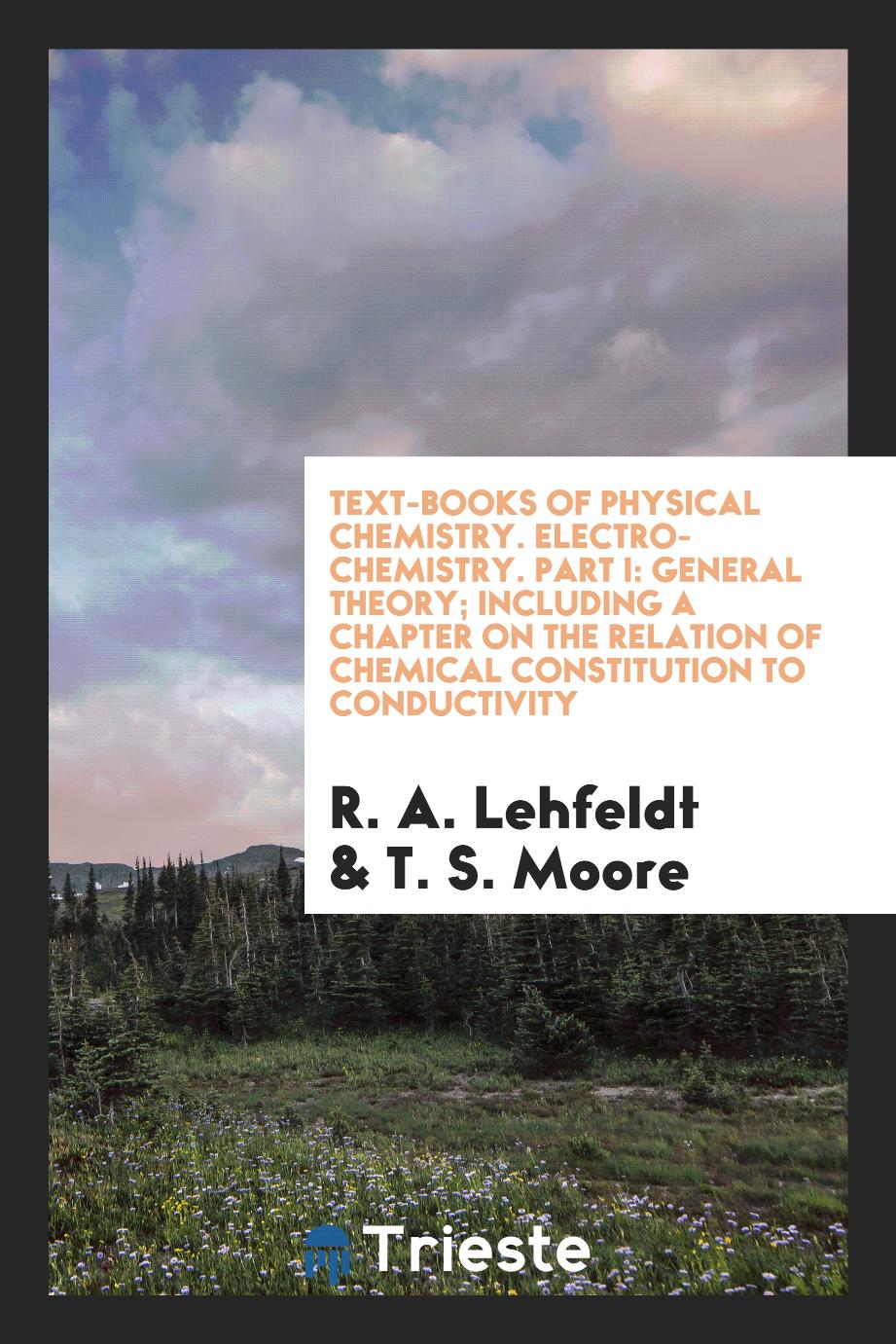 Text-Books of Physical Chemistry. Electro-Chemistry. Part I: General Theory; Including a Chapter on the Relation of Chemical Constitution to Conductivity