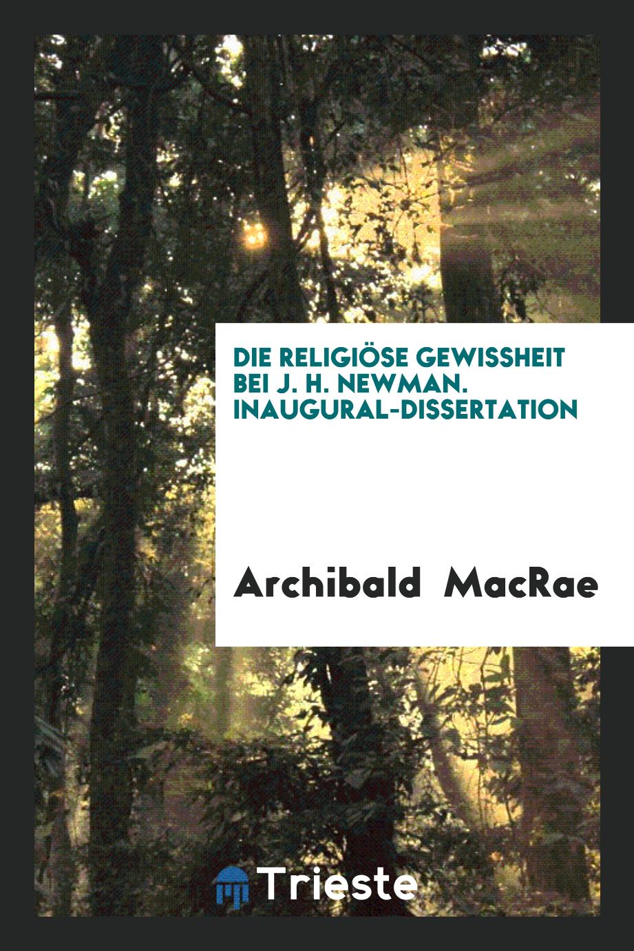 Archibald  MacRae - Die Religiöse Gewissheit bei J. H. Newman. Inaugural-Dissertation