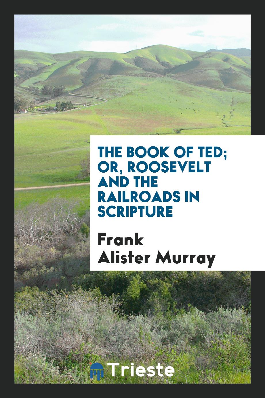 The Book of Ted; Or, Roosevelt and the Railroads in Scripture