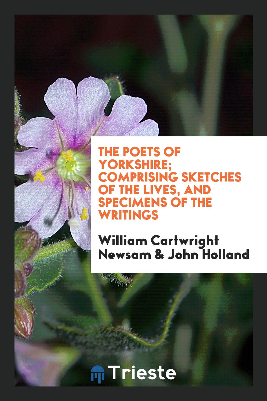 The Poets of Yorkshire; Comprising Sketches of the Lives, and Specimens of the Writings