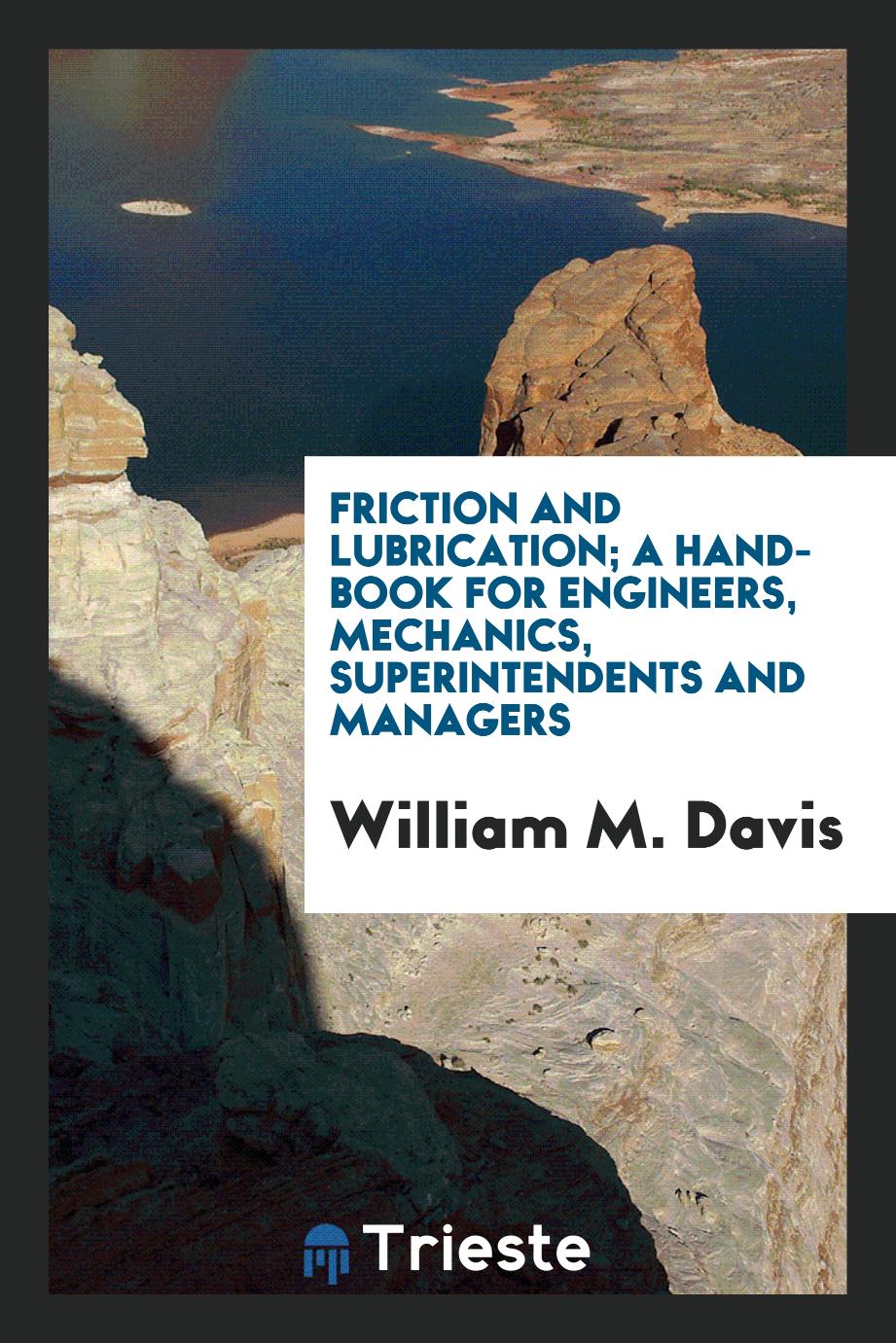 Friction and lubrication; a hand-book for engineers, mechanics, superintendents and managers
