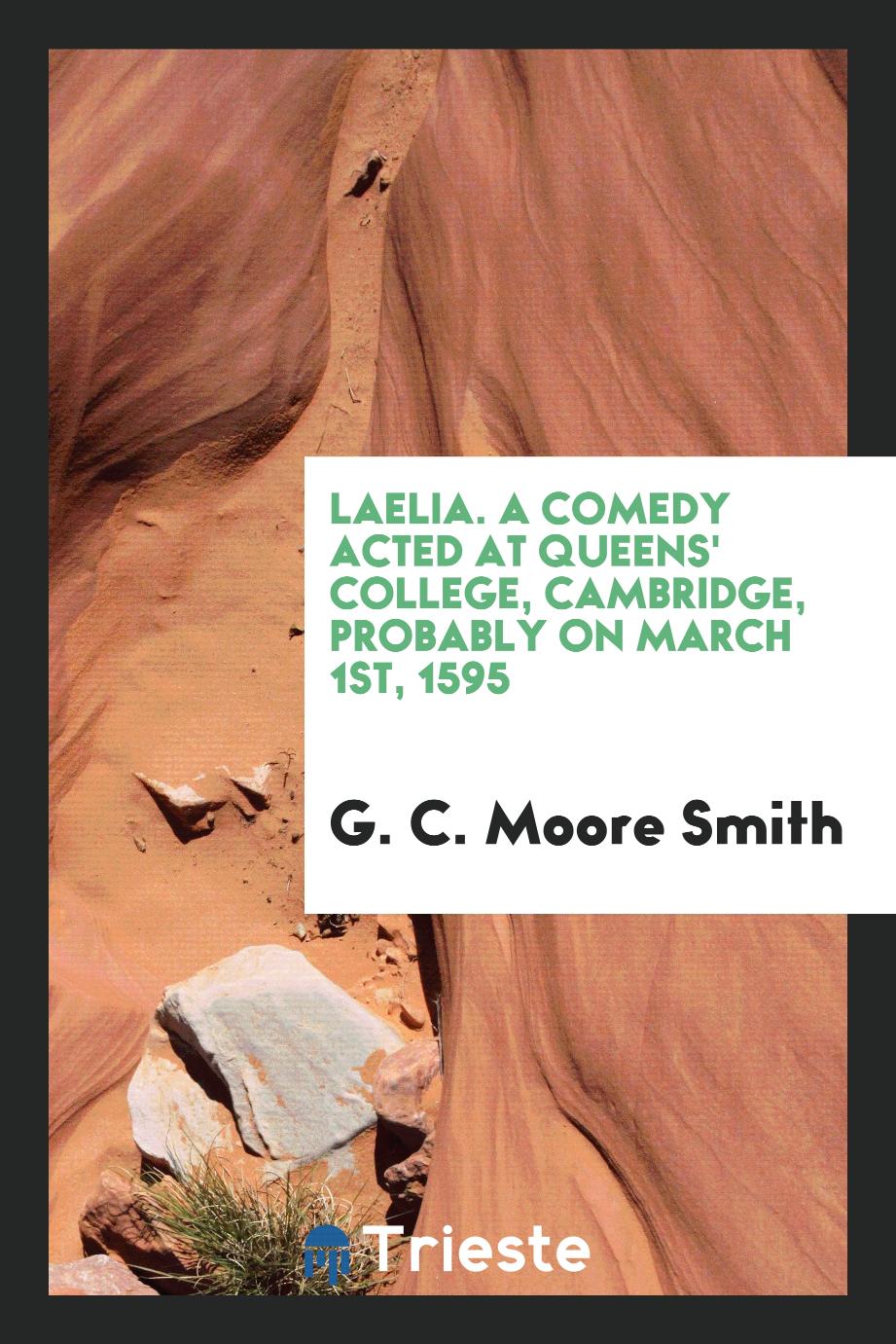 G. C. Moore Smith - Laelia. A comedy acted at Queens' College, Cambridge, probably on March 1st, 1595
