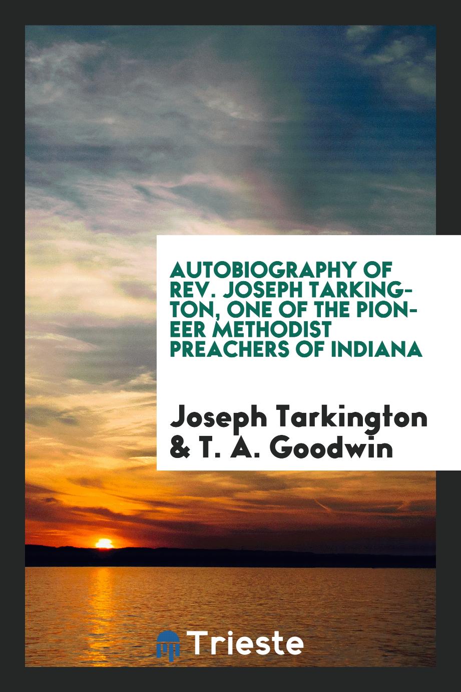Autobiography of Rev. Joseph Tarkington, one of the pioneer Methodist preachers of Indiana