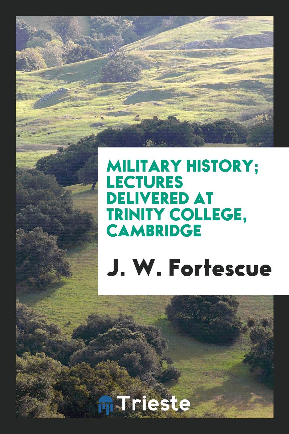 Military history; lectures delivered at Trinity college, Cambridge